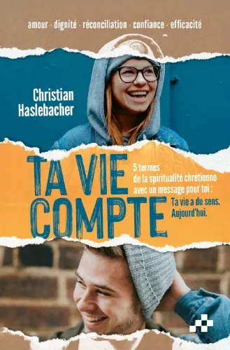 Ta vie compte - 5 termes de la spiritualité chrétienne avec un message pour toi : Ta vie a du...