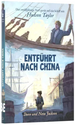 Entführt nach China - Der zwölfjährige Neil gerät auf ein Schiff mit Hudson Taylor - Band 2/12...