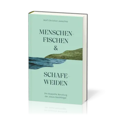 Menschenfischen & Schafeweiden - Die doppelte Berufung der Jesus-Nachfolger
