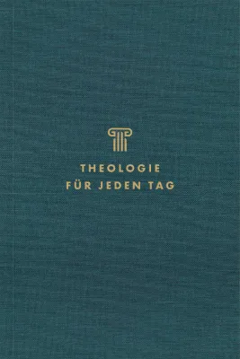 Theologie für jeden Tag - Andachten zur Systematischen Theologie