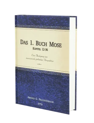 Das 1. Buch Mose Kapitel 12-36 - Eine Auslegung aus messianisch-jüdischer Perspektive