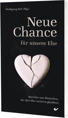 Neue Chance für unsere Ehe - Berichte von Menschen, die ihre Ehe verloren glaubten