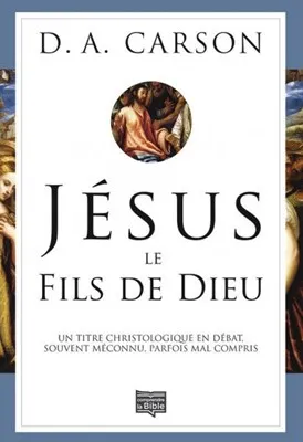 Jésus, le fils de Dieu - Un titre christologique en débat, souvent méconnu, parfois mal compris