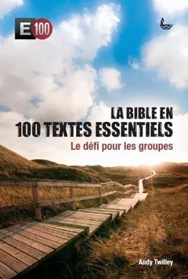 Bible en 100 textes essentiels (La) - E100 le défi pour les groupes