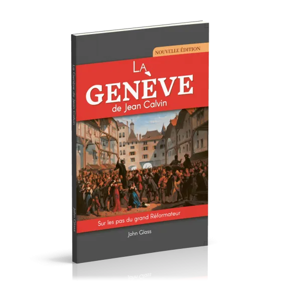 Genève de Jean Calvin (La) - Sur les pas du grand Réformateur