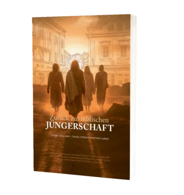 Zurück zur biblischen Jüngerschaft - Jünger Jesu sein - heute, mitten im echten Leben