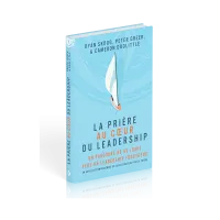 Prière au coeur du leadership (La) - Un parcours de 60 jours vers un leadership fructueux