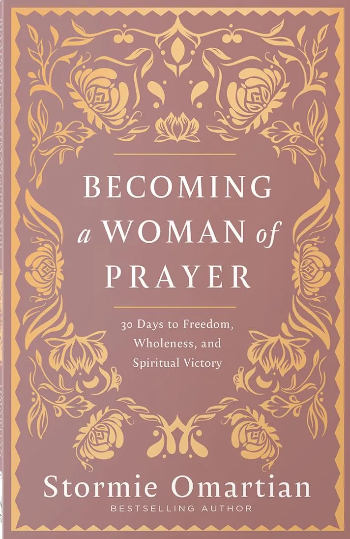Becoming a Woman of Prayer - 30 Days to Freedom, Wholeness, and Spiritual Victory