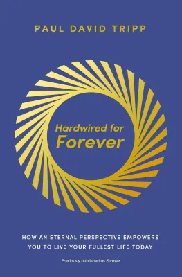 Hardwired for Forever - How an Eternal Perspective Empowers You to Live Your Fullest Life Today
