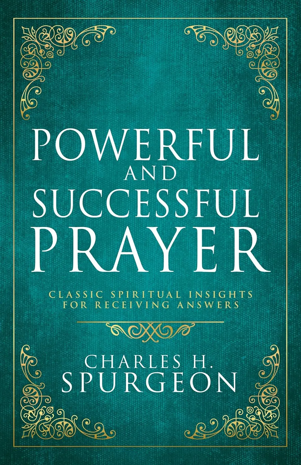 Powerful and Successful Prayer - Classic Spiritual Insights for Receiving Answers