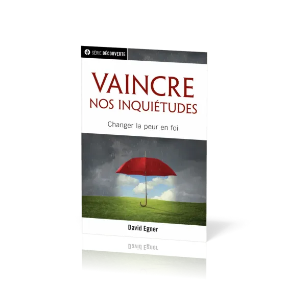 Vaincre nos inquiétudes - Changer la peur en foi [brochure NPQ série découverte]