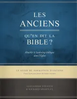Anciens, qu'en dit la Bible ? (Les) - Rétablir le leadership biblique dans l’Église. Le guide du...