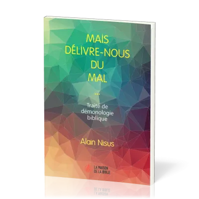 Mais délivre-nous du mal  - Traité de démonologie biblique