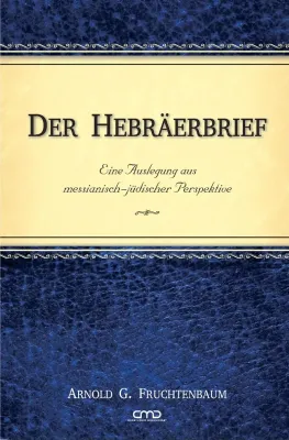 Der Hebräerbrief - Eine Auslegung aus messianisch-jüdischer Perspektive