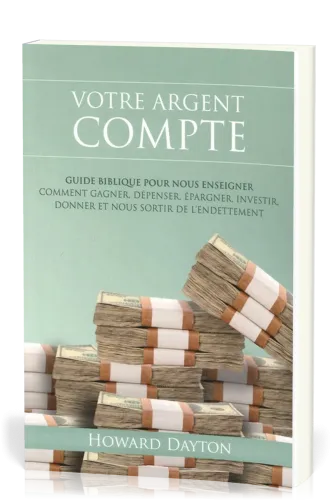 Votre argent compte - Guide biblique pour nous enseigner comment gagner, dépenser, épargner,...