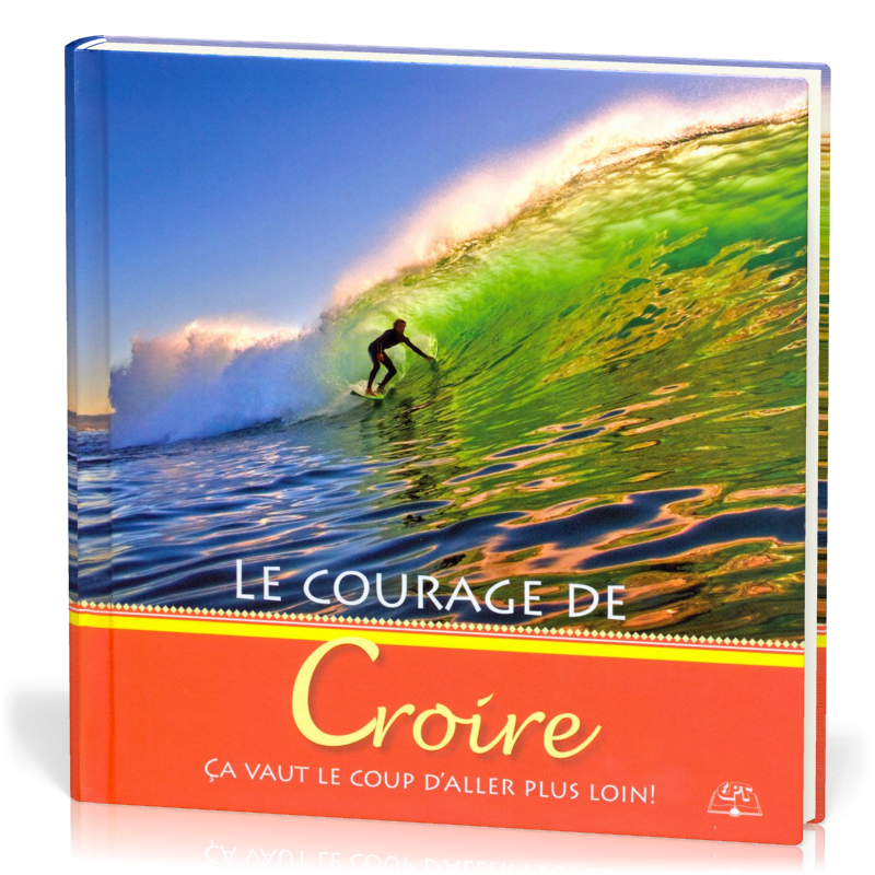 Courage de croire (Le) - Ça vaut le coup d'aller plus loin