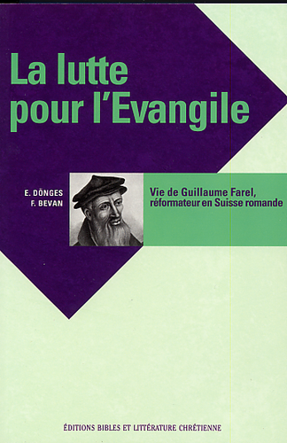 Lutte pour L'Evangile (La) - Vie de Guillaume Farel, réformateur en Suisse romande