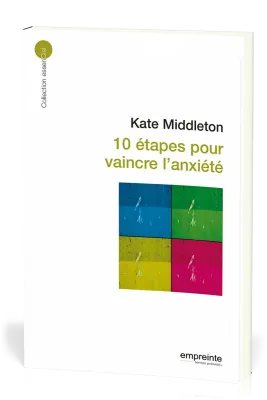 10 étapes pour vaincre l'anxiété  - [collection essenCiel]