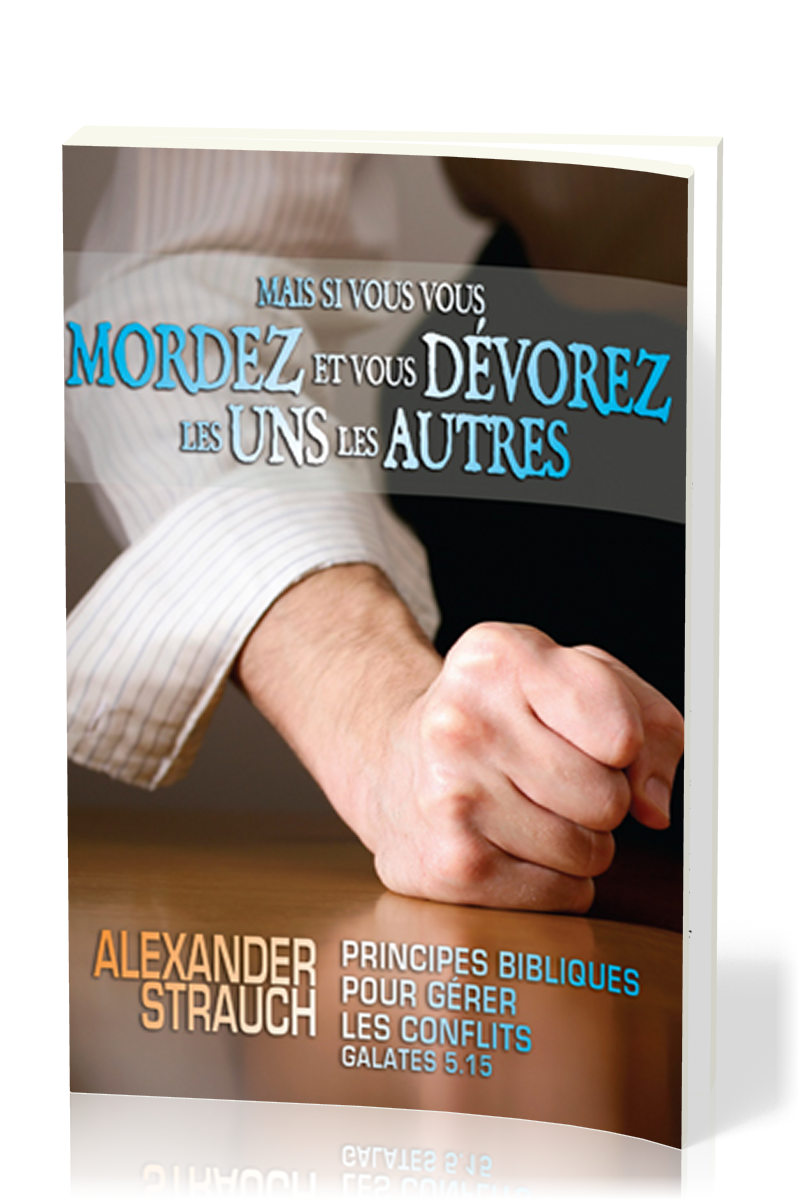 Mais si vous vous mordez et vous dévorez les uns les autres - Principes bibliques pour gérer les...