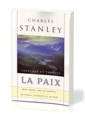 Cherchez et trouvez la paix - Dieu promet une vie exempte de regret, d'anxiété et de peur