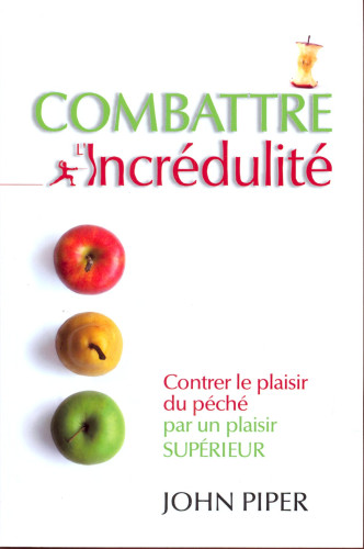 Combattre l'incrédulité - Contrer le plaisir du péché par un plaisir supérieur