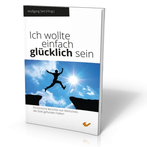 Ich wollte einfach glücklich sein - Persönliche Berichte von Menschen, die Gott gefunden haben