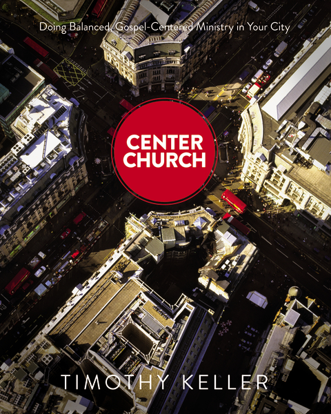 Center Church - Doing balanced, gospel-centered ministry in your city