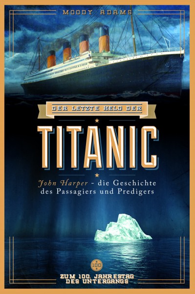 Der letzte Held der Titanic - John Harper - die Geschichte des Passagiers und Predigers