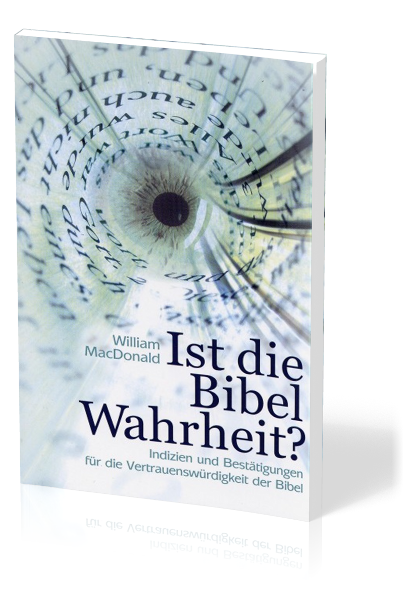 Ist die Bibel Wahrheit? - Indizien und Bestätigungen für die Vertrauenswürdigkeit der Bibel