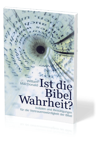 Ist die Bibel Wahrheit? - Indizien und Bestätigungen für die Vertrauenswürdigkeit der Bibel