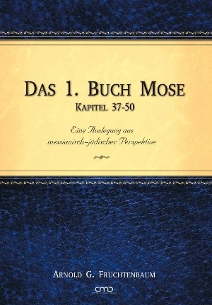 Das 1. Buch Mose, Band 3 - Eine Auslegung aus messianisch-jüdischer Perspektive- Kapitel 37-50