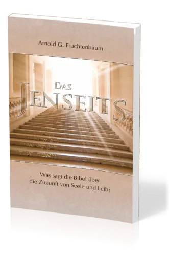 Das Jenseits - Was sagt die Bibel über die Zukunft von Seele und Leib?