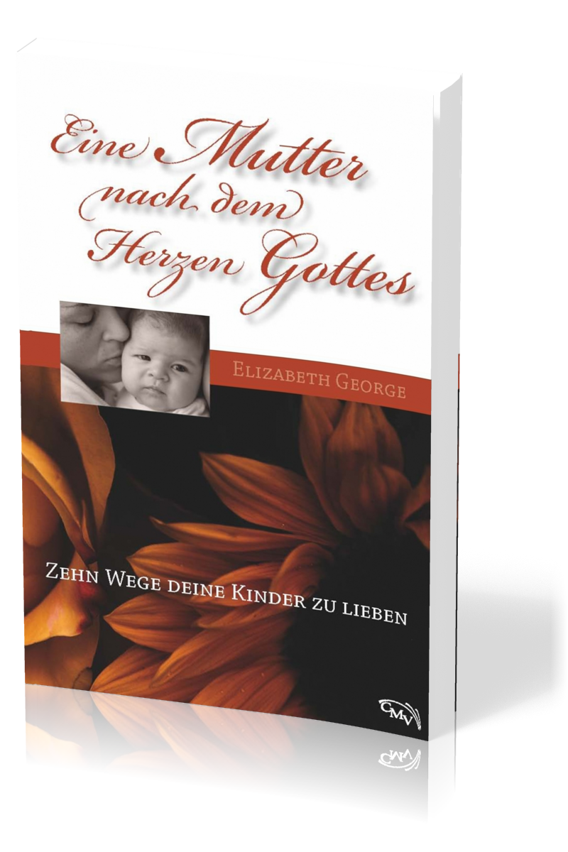 Eine Mutter nach dem Herzen Gottes - Zehn Wege deine Kinder zu lieben