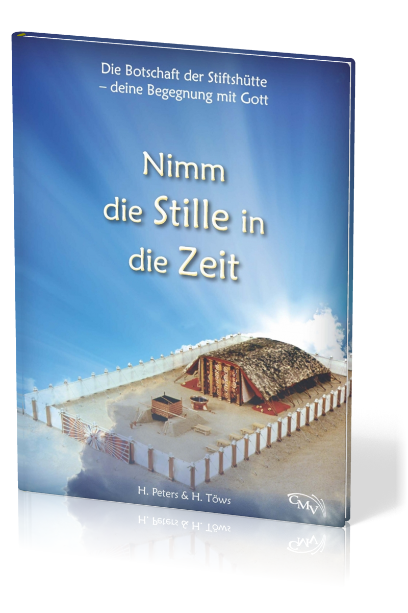 Nimm die Stille in die Zeit - Die Botschaft der Stiftshütte - deine Begegnung mit Gott