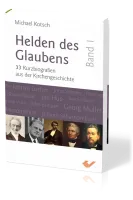 Helden des Glaubens Band 1 - 33 Kurzbiographien aus der Kirchengeschichte