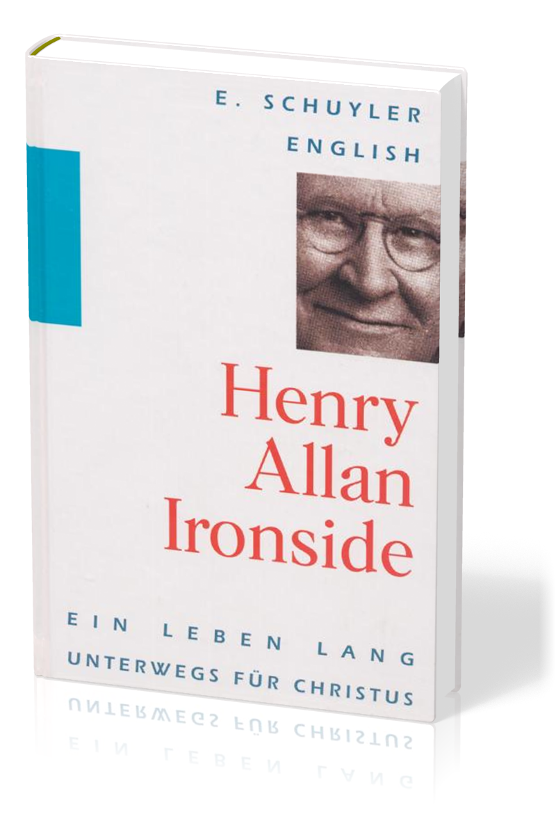 HENRY ALLAN IRONSIDE - EIN LEBEN LANG UNTERWEGS FÜR CHRISTUS