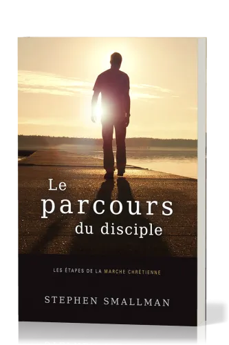 Parcours du disciple (Le) - Les étapes de la marche chrétienne