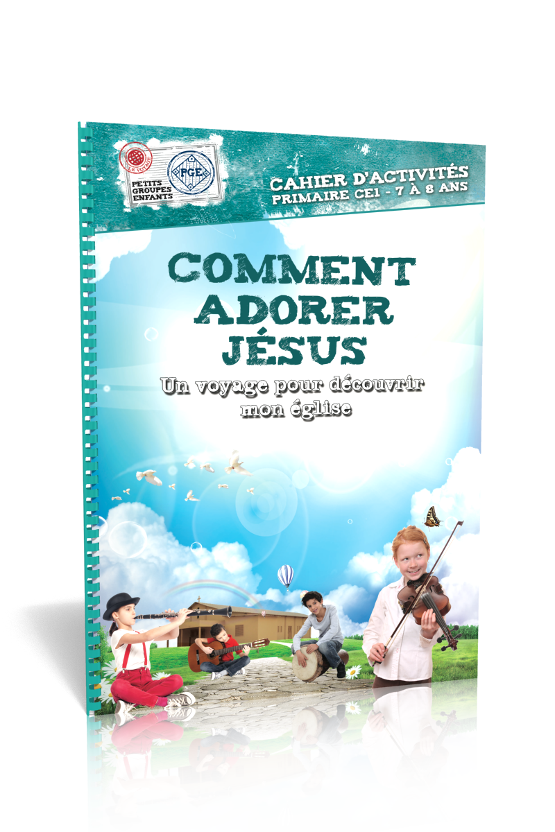 Comment adorer Jésus, cahier d'activités  - Un voyage pour découvrir mon Eglise - Petits Groupes...