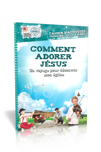 Comment adorer Jésus, cahier d'activités  - Un voyage pour découvrir mon Eglise - Petits Groupes...