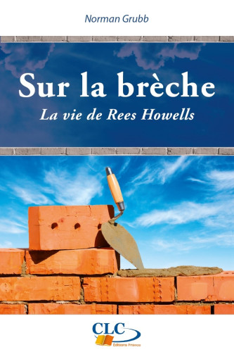 Sur la brèche - La vie de Rees Howells [nouvelle édition]