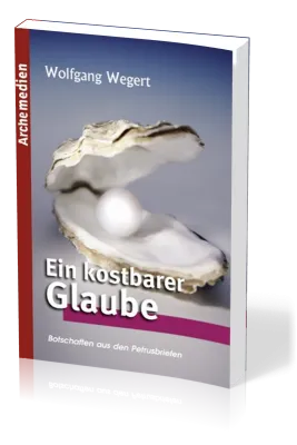 Ein kostbarer Glaube - Botschaften aus den Petrusbriefen