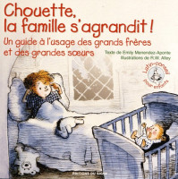 Chouette, la famille s'agrandit ! - Un guide à l'usage des grands frères et des grandes soeurs,...