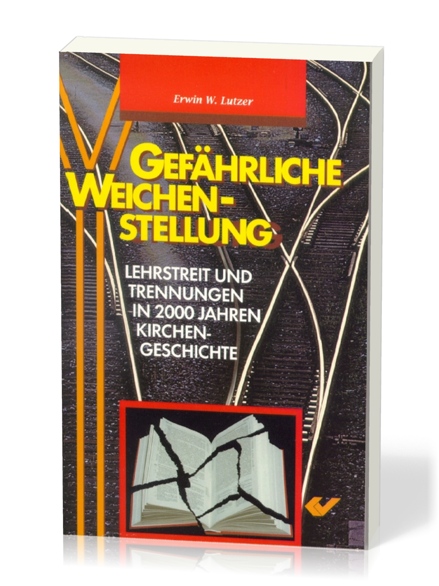 Gefährliche Weichenstellung - Lehrstreit und Trennungen in 2000 Jahren Kirchengeschichte