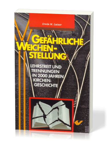 Gefährliche Weichenstellung - Lehrstreit und Trennungen in 2000 Jahren Kirchengeschichte