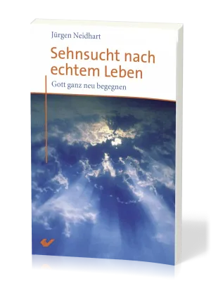 Sehnsucht nach echtem Leben - Gott ganz neu begegnen