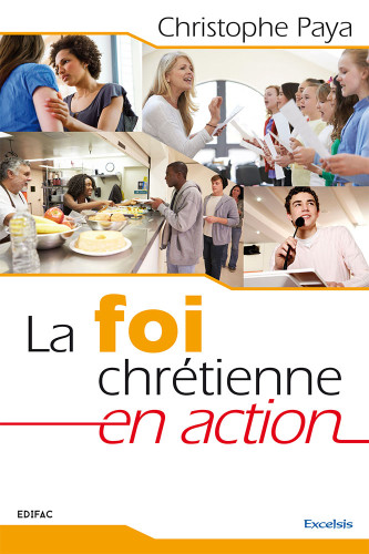 Foi chrétienne en action (La) - Servir, agir, témoigner