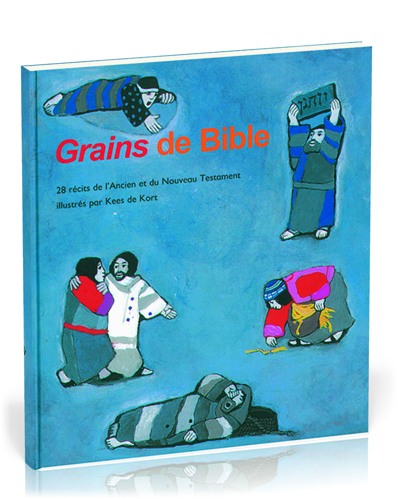 GRAINS DE BIBLE, 28 RECITS DE L'A.T. ET DU N.T., ILLUSTRATIONS DE LA SERIE CE QUE NOUS DIT LA BIBLE, 4-5 ANS