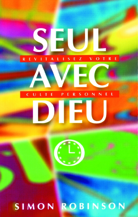 Seul avec Dieu - Revitalisez votre culte personnel