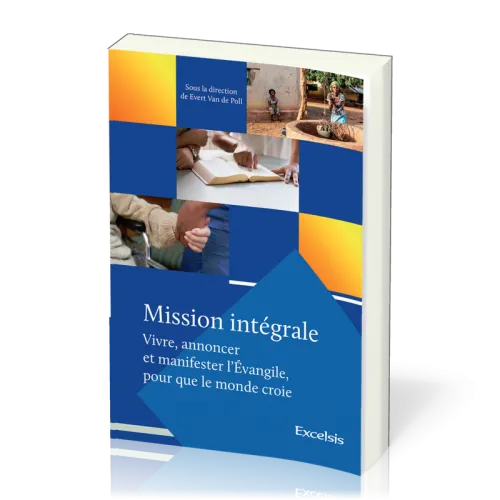 Mission intégrale - vol.1 Vivre, annoncer et manifester l'Évangile, pour que le monde croie