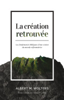 Création retrouvée (La) - Les fondements bibliques d'une vision du monde réformatrice